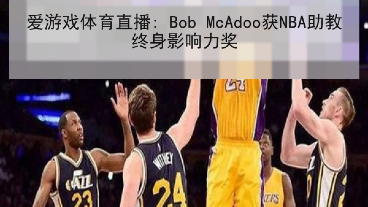 爱游戏体育直播: Bob McAdoo获NBA助教终身影响力奖