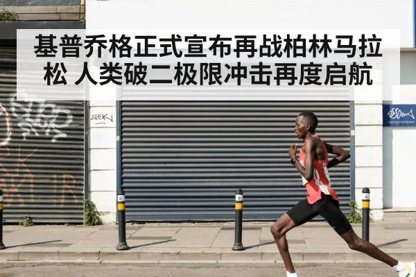 基普乔格正式宣布再战柏林马拉松 人类破二极限冲击再度启航