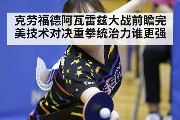克劳福德阿瓦雷兹大战前瞻完美技术对决重拳统治力谁更强